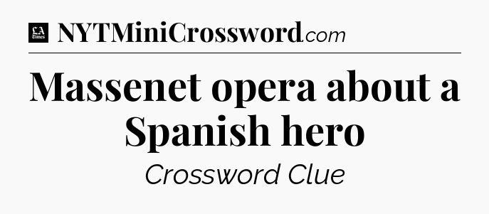 Massenet opera about a Spanish hero - LA Times Crossword