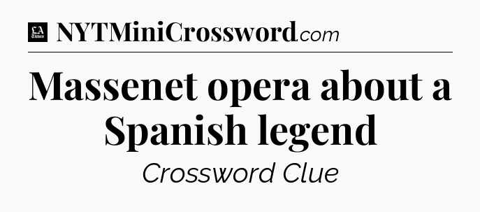 Massenet opera about a Spanish legend - LA Times Crossword