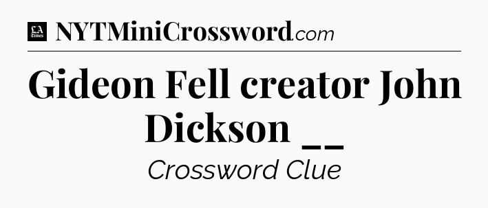Gideon Fell creator John Dickson __ - LA Times Crossword