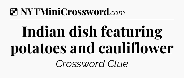 Solution: Indian dish featuring potatoes and cauliflower - NYT Crossword