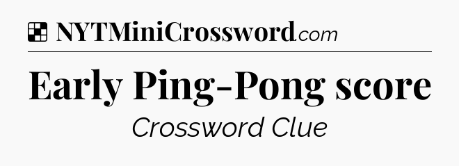 Solution: Early Ping-Pong score - NYT Crossword