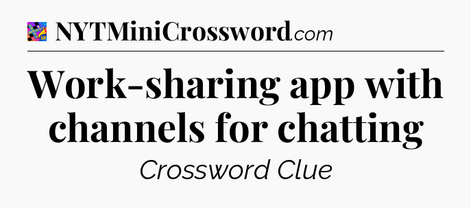 Work-sharing app with channels for chatting Crossword Clue