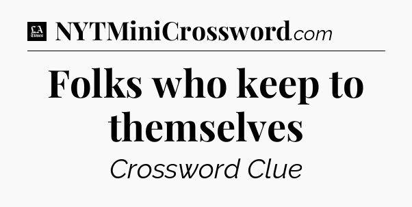 Folks who keep to themselves - LA Times Crossword