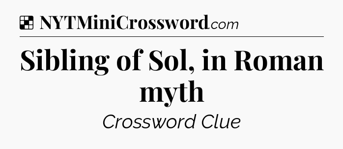 Solution: Sibling of Sol, in Roman myth - NYT Crossword