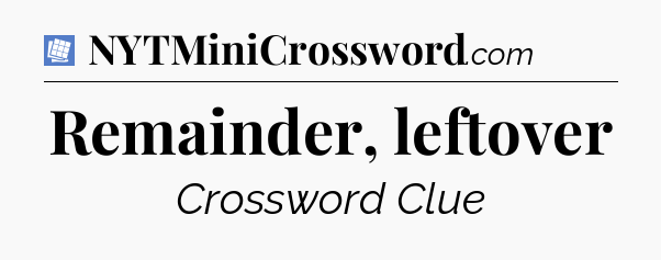 Remainder, leftover Puzzle Page Crossword Clue