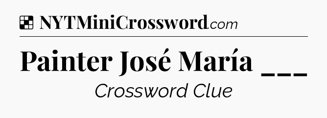 Solution: Painter José María ___ - NYT Crossword