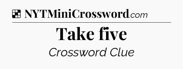 Solution: Take five - NYT Crossword