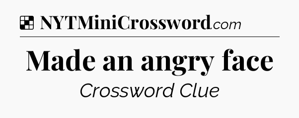 Solution: Made an angry face - NYT Crossword