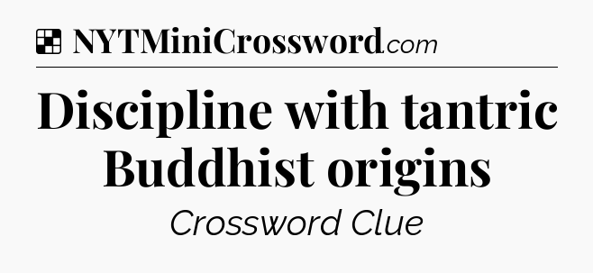Solution: Discipline with tantric Buddhist origins - NYT Crossword