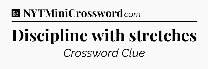 Discipline with stretches - LA Times Crossword