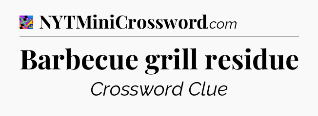 Barbecue grill residue Crossword Clue