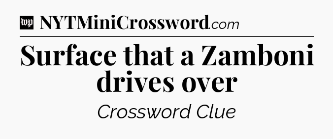 Surface that a Zamboni drives over Crossword Clue