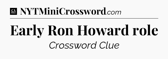 Early Ron Howard role - LA Times Crossword