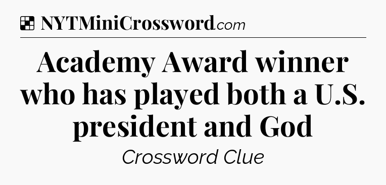 Solution: Academy Award winner who has played both a U.S. president and God - NYT Crossword
