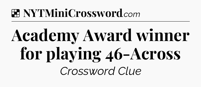 Solution: Academy Award winner for playing 46-Across - NYT Crossword