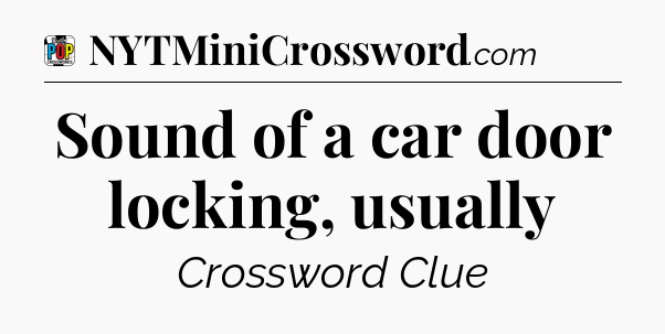 Sound of a car door locking, usually Crossword Clue