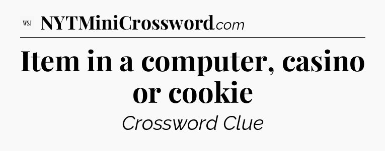 Item in a computer, casino or cookie - WSJ Crossword