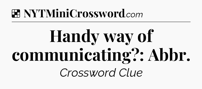 Solution: Handy way of communicating?: Abbr - NYT Crossword
