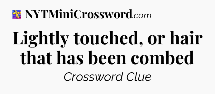 Lightly touched, or hair that has been combed Codycross