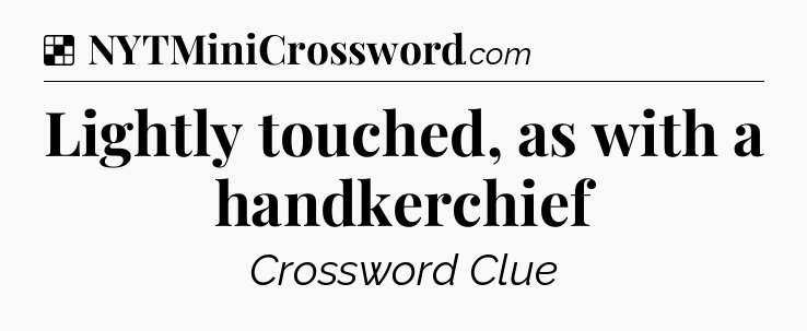 Solution: Lightly touched, as with a handkerchief - NYT Crossword