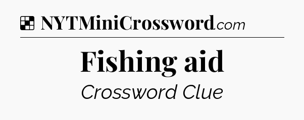 Solution: Fishing aid - NYT Crossword