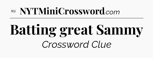 Batting great Sammy - WSJ Crossword