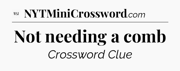 Not needing a comb - WSJ Crossword