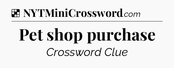 Solution: Pet shop purchase - NYT Crossword