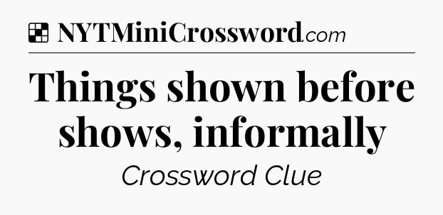 Solution: Things shown before shows, informally - NYT Crossword