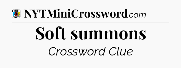 Soft summons Crossword Clue
