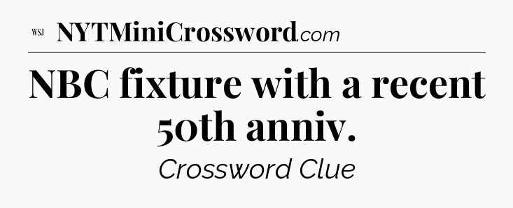 NBC fixture with a recent 50th anniv - WSJ Crossword