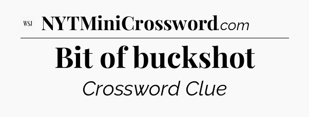 Bit of buckshot - WSJ Crossword