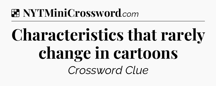 Solution: Characteristics that rarely change in cartoons - NYT Crossword