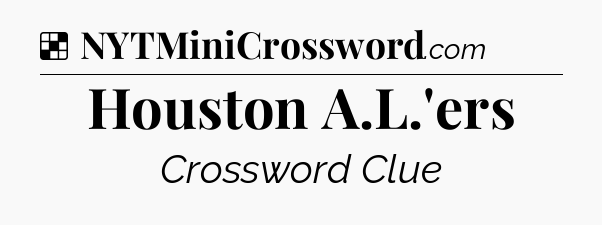 Solution: Houston A.L.'ers - NYT Crossword