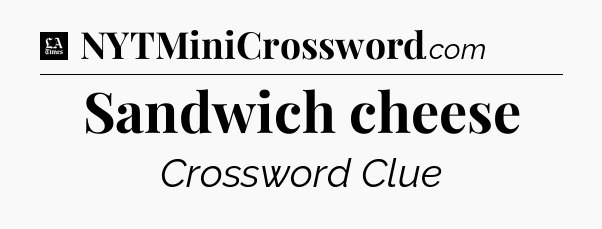 Sandwich cheese - LA Times Crossword