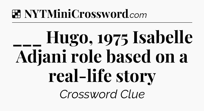 Solution: ___ Hugo, 1975 Isabelle Adjani role based on a real-life story - NYT Crossword