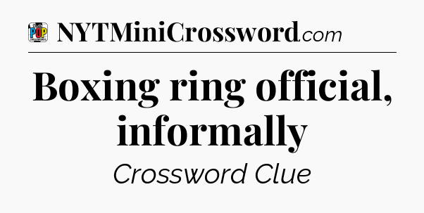 Boxing ring official, informally Crossword Clue