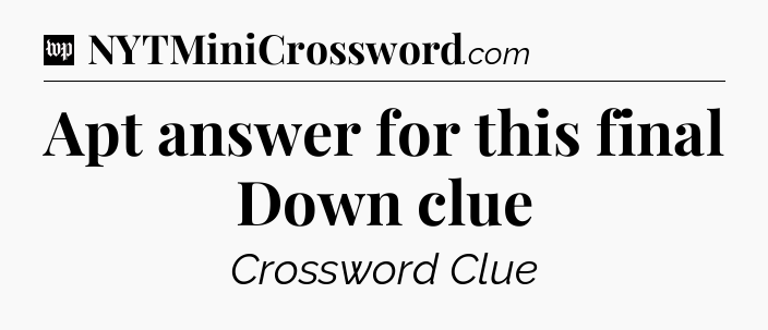 Apt answer for this final Down clue Crossword Clue
