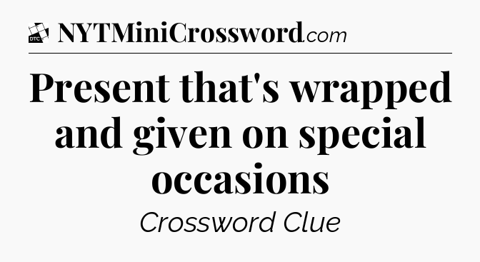 Present that's wrapped and given on special occasions - Daily Themed Classic Crossword