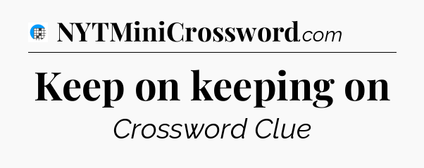 Keep on keeping on Crossword Clue