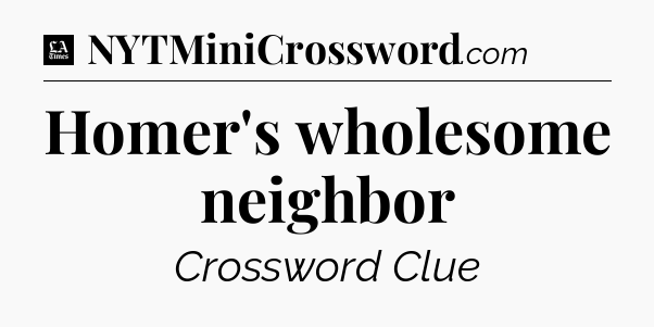 Homer's wholesome neighbor - LA Times Crossword