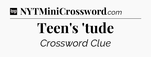 Teen's 'tude Crossword Clue