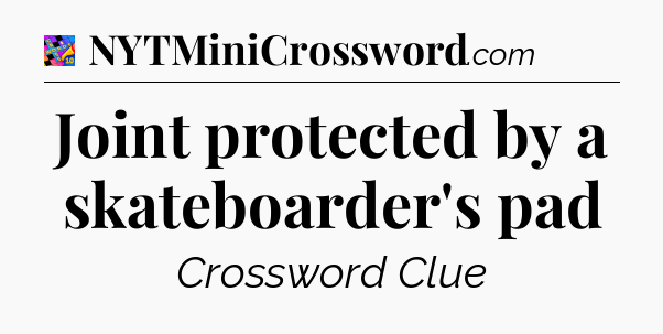 Joint protected by a skateboarder's pad Crossword Clue
