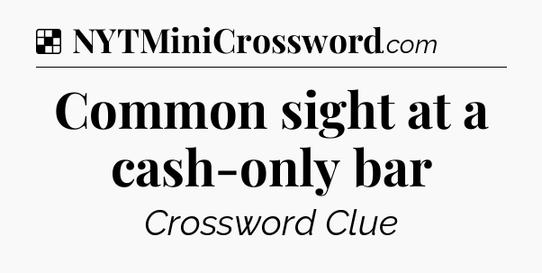 Solution: Common sight at a cash-only bar - NYT Crossword