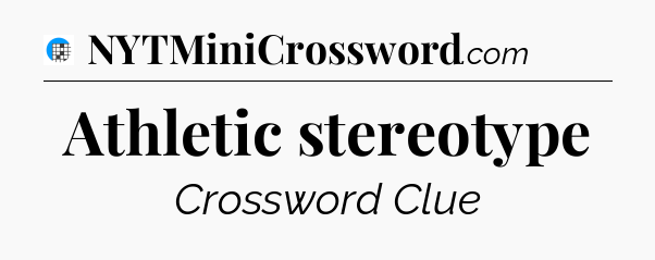 Athletic stereotype Crossword Clue