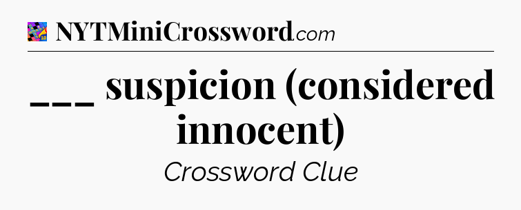 ___ suspicion (considered innocent) Crossword Clue