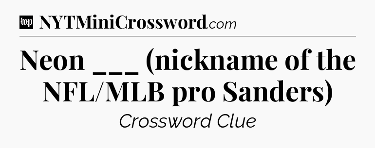 Neon ___ (nickname of the NFL/MLB pro Sanders) Crossword Clue