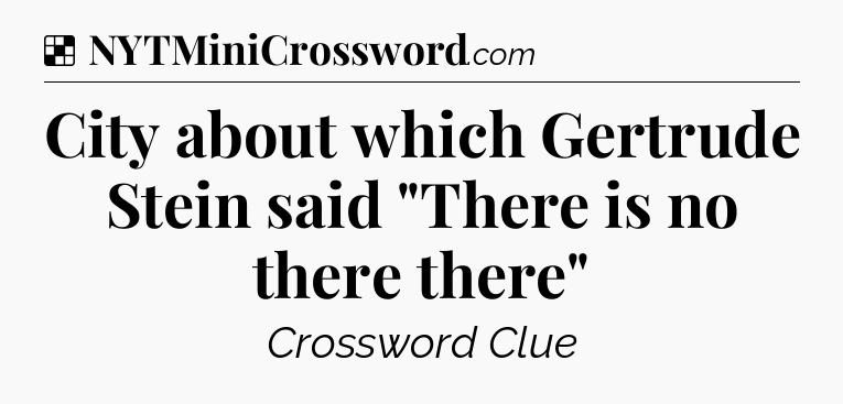 Solution: City about which Gertrude Stein said 