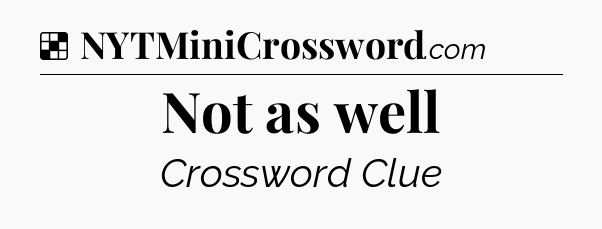 Solution: Not as well - NYT Crossword