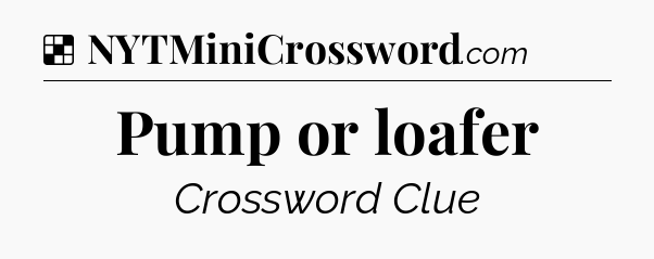 Solution: Pump or loafer - NYT Crossword